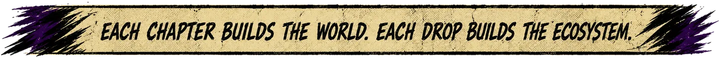 Each chapter builds the world. Each drop builds the ecosystem.